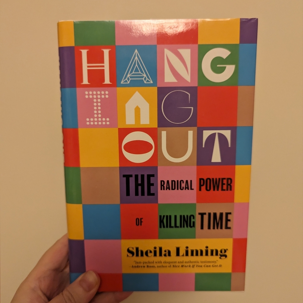 Hanging Out - The Radical Power of Killing Time by Sheila Liming